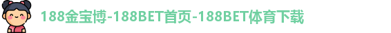 188金宝博-188BET首页-188BET体育下载